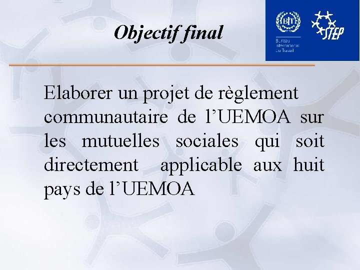 Objectif final Elaborer un projet de règlement communautaire de l’UEMOA sur les mutuelles sociales