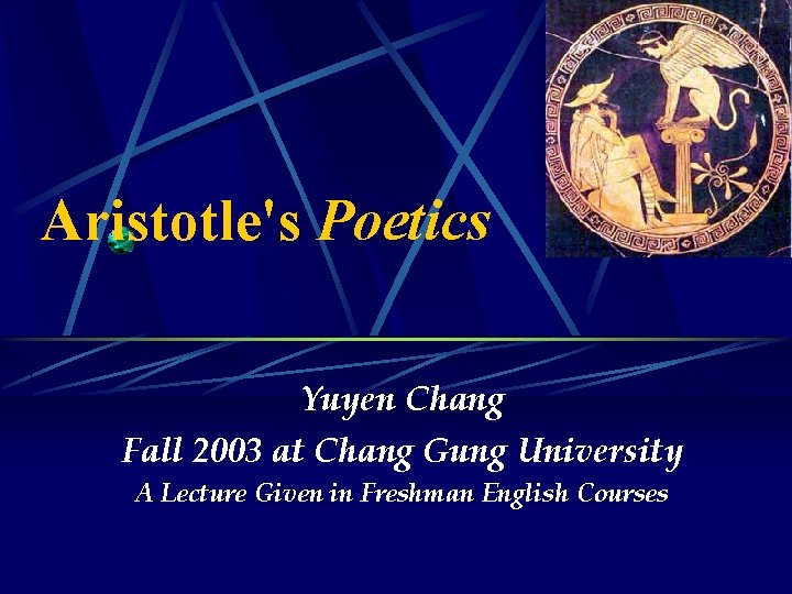 Aristotle's Poetics Yuyen Chang Fall 2003 at Chang Gung University A Lecture Given in