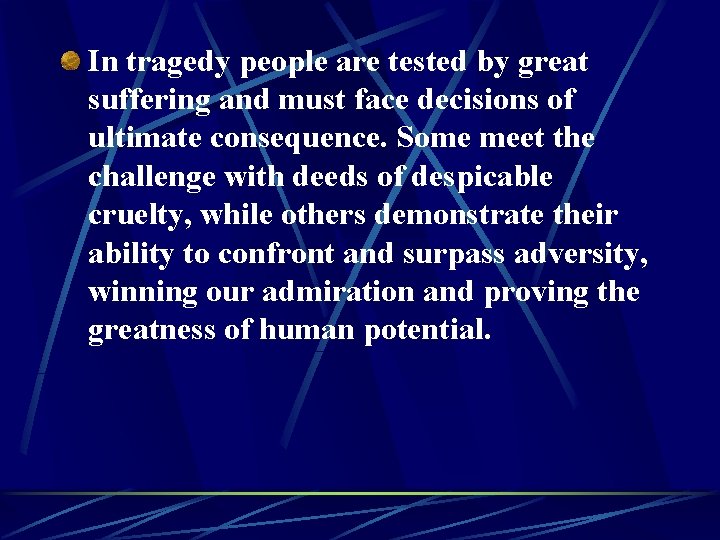 In tragedy people are tested by great suffering and must face decisions of ultimate