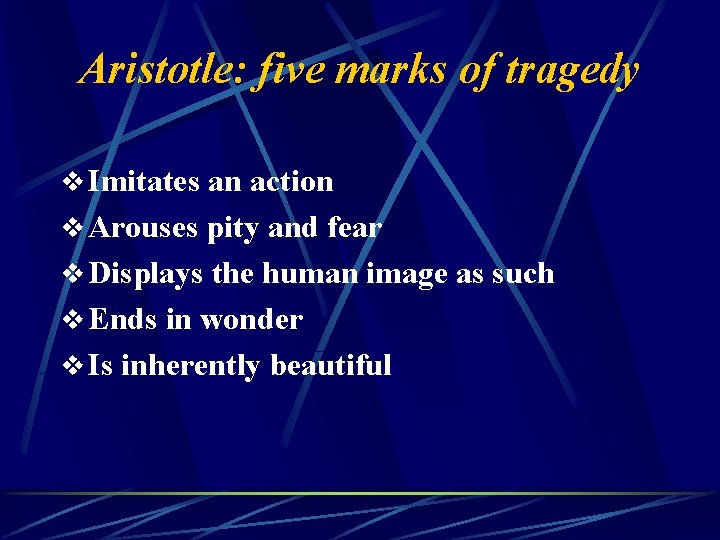 Aristotle: five marks of tragedy v Imitates an action v Arouses pity and fear