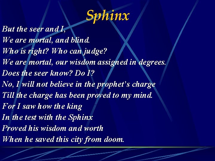 Sphinx But the seer and I, We are mortal, and blind. Who is right?