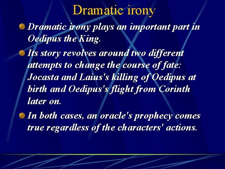 Dramatic irony plays an important part in Oedipus the King. Its story revolves around