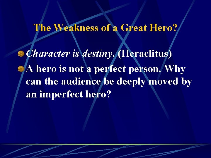 The Weakness of a Great Hero? Character is destiny. (Heraclitus) A hero is not