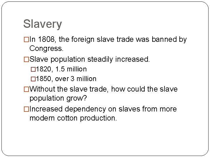 Slavery �In 1808, the foreign slave trade was banned by Congress. �Slave population steadily