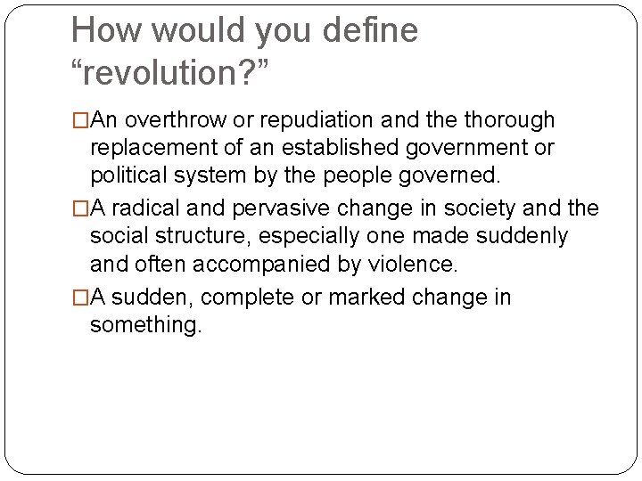 How would you define “revolution? ” �An overthrow or repudiation and the thorough replacement