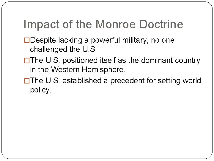 Impact of the Monroe Doctrine �Despite lacking a powerful military, no one challenged the