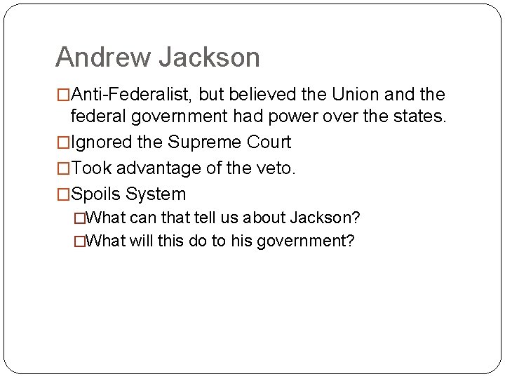 Andrew Jackson �Anti-Federalist, but believed the Union and the federal government had power over