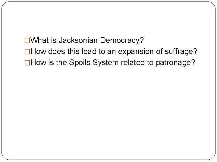 �What is Jacksonian Democracy? �How does this lead to an expansion of suffrage? �How