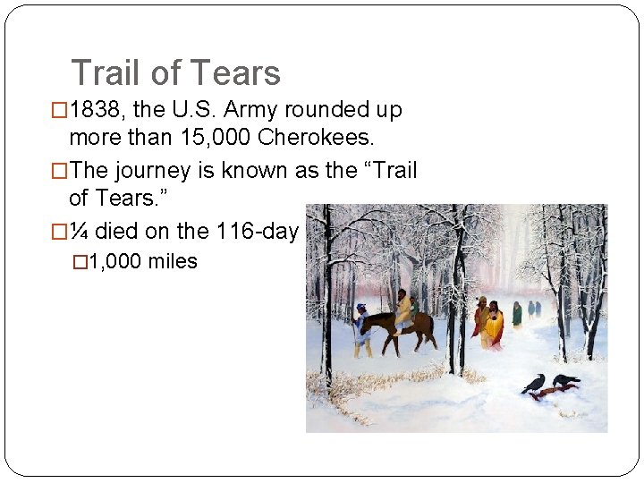 Trail of Tears � 1838, the U. S. Army rounded up more than 15,