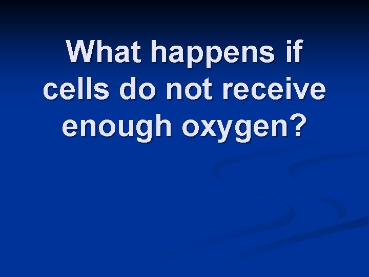 What happens if cells do not receive enough oxygen? 