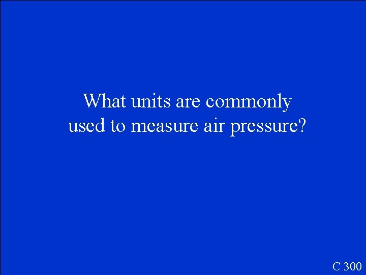 What units are commonly used to measure air pressure? C 300 