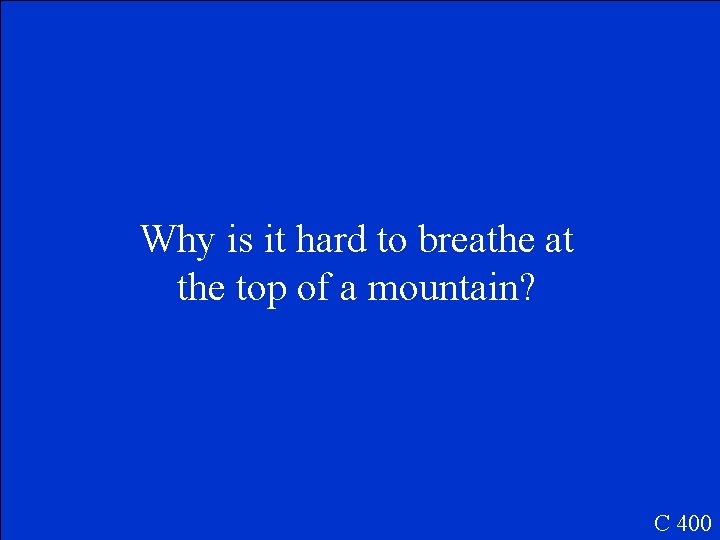 Why is it hard to breathe at the top of a mountain? C 400