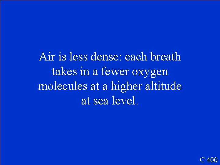 Air is less dense: each breath takes in a fewer oxygen molecules at a