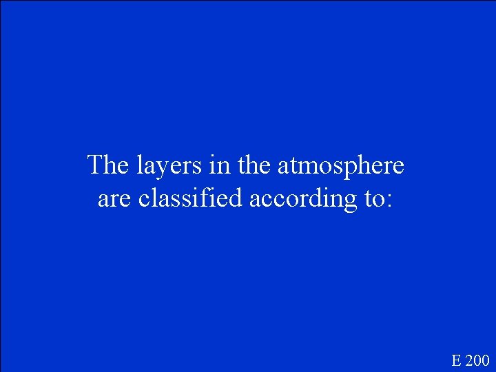 The layers in the atmosphere are classified according to: E 200 