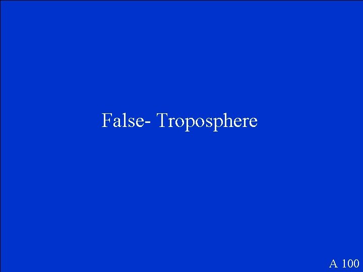 False- Troposphere A 100 