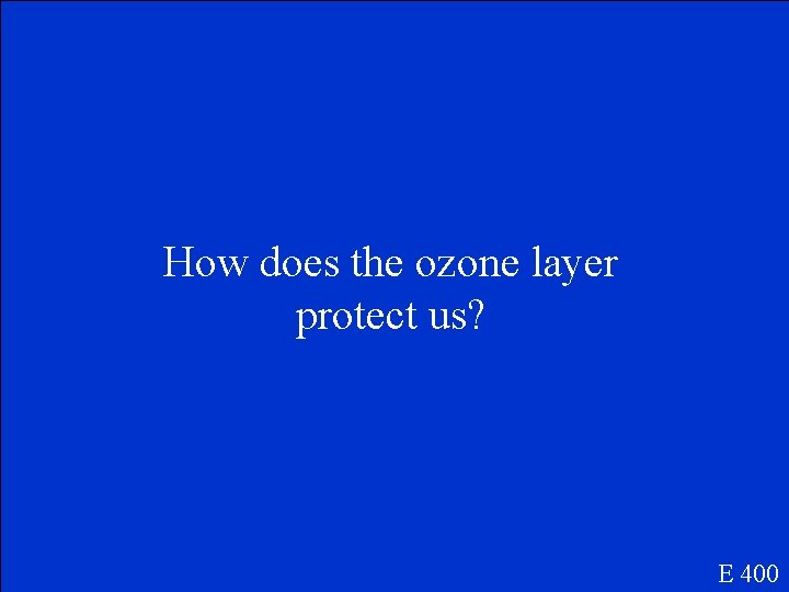 How does the ozone layer protect us? E 400 