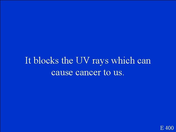 It blocks the UV rays which can cause cancer to us. E 400 