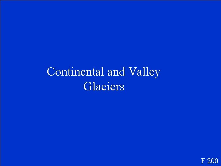 Continental and Valley Glaciers F 200 