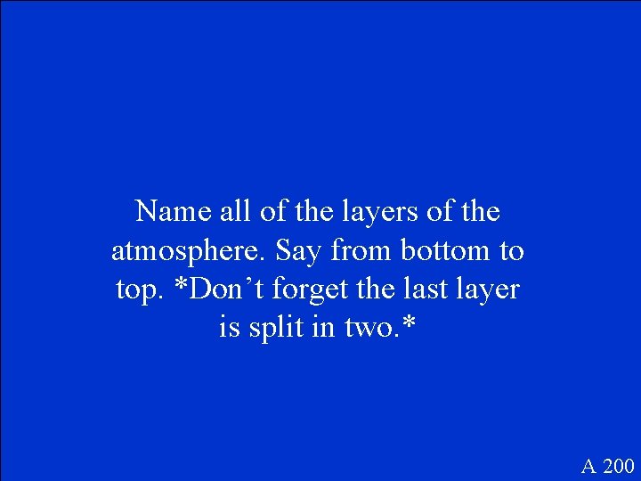 Name all of the layers of the atmosphere. Say from bottom to top. *Don’t