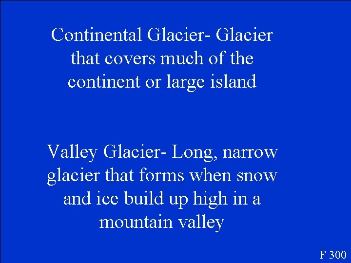 Continental Glacier- Glacier that covers much of the continent or large island Valley Glacier-