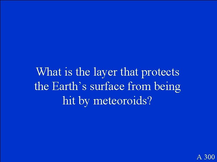 What is the layer that protects the Earth’s surface from being hit by meteoroids?