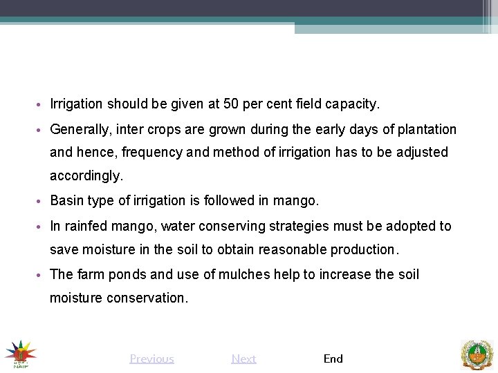  • Irrigation should be given at 50 per cent field capacity. • Generally,