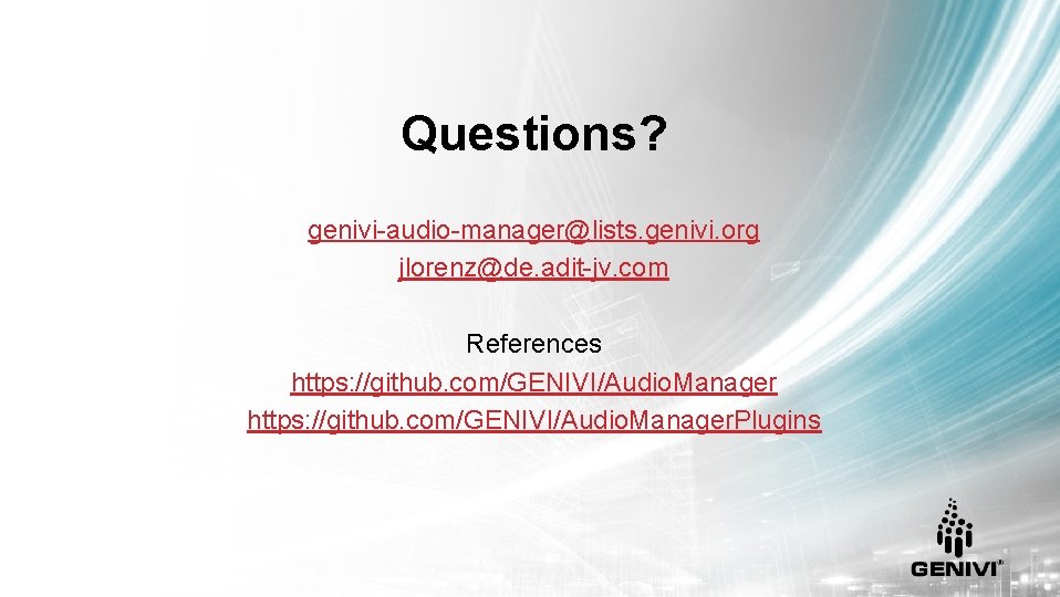 Questions? genivi-audio-manager@lists. genivi. org jlorenz@de. adit-jv. com References https: //github. com/GENIVI/Audio. Manager. Plugins 