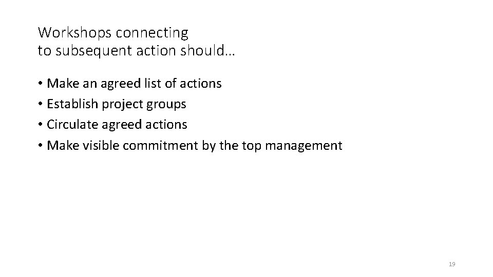 Workshops connecting to subsequent action should… • Make an agreed list of actions •