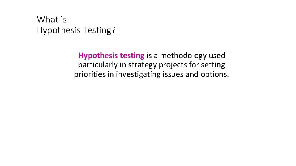 What is Hypothesis Testing? Hypothesis testing is a methodology used particularly in strategy projects