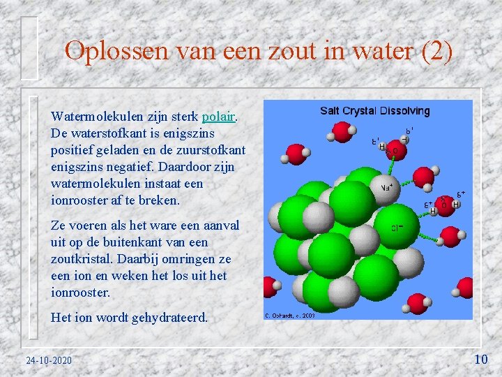 Oplossen van een zout in water (2) Watermolekulen zijn sterk polair. De waterstofkant is