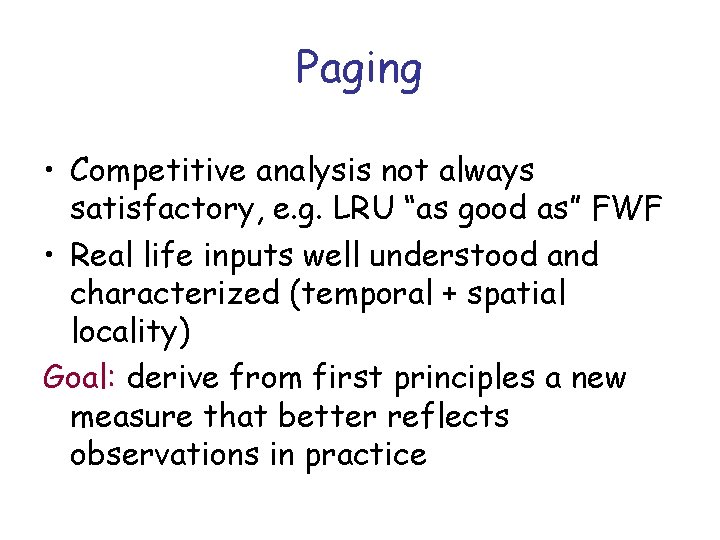 Paging • Competitive analysis not always satisfactory, e. g. LRU “as good as” FWF