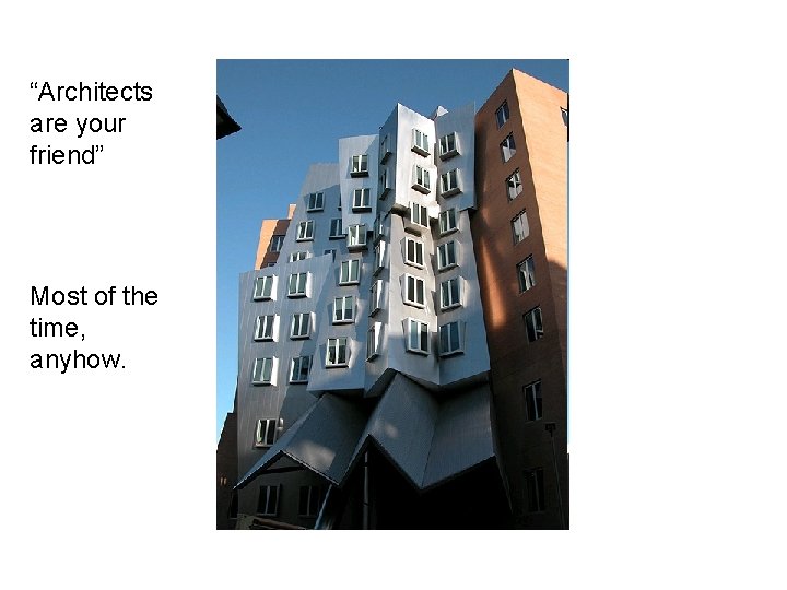 “Architects are your friend” Most of the time, anyhow. 