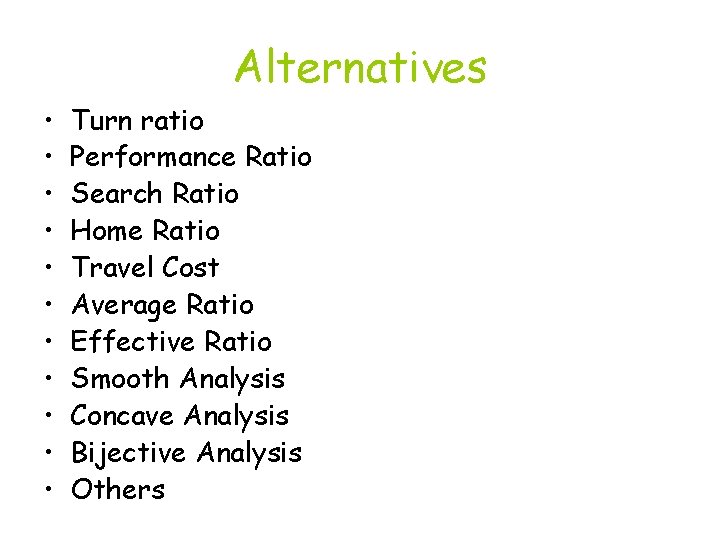 Alternatives • • • Turn ratio Performance Ratio Search Ratio Home Ratio Travel Cost