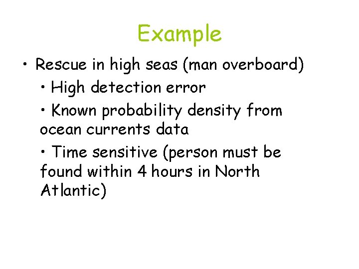 Example • Rescue in high seas (man overboard) • High detection error • Known