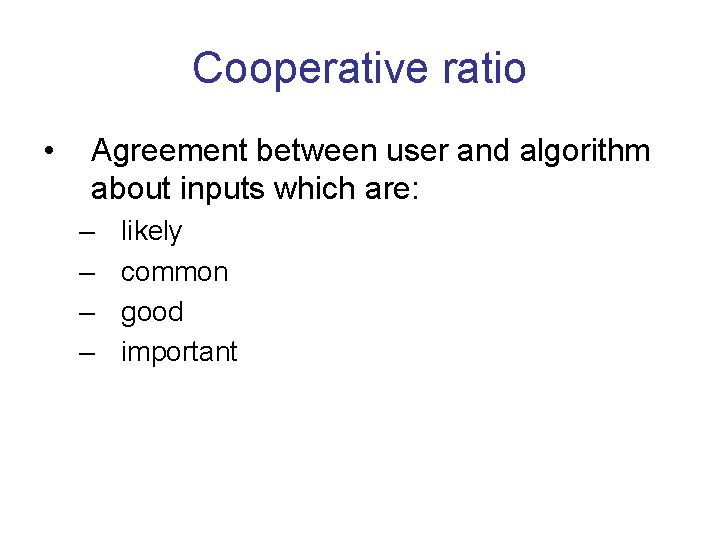 Cooperative ratio • Agreement between user and algorithm about inputs which are: – –