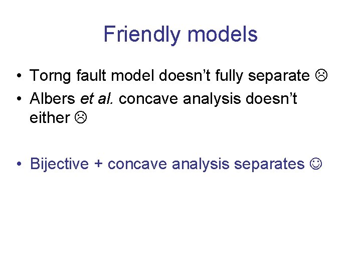 Friendly models • Torng fault model doesn’t fully separate • Albers et al. concave