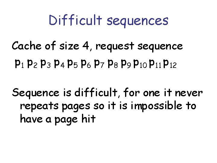 Difficult sequences Cache of size 4, request sequence p 1 p 2 p 3