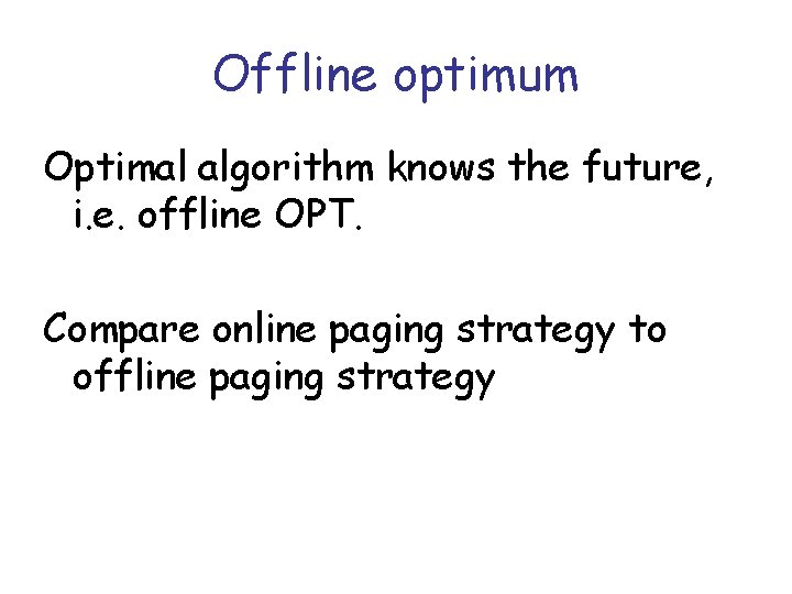 Offline optimum Optimal algorithm knows the future, i. e. offline OPT. Compare online paging