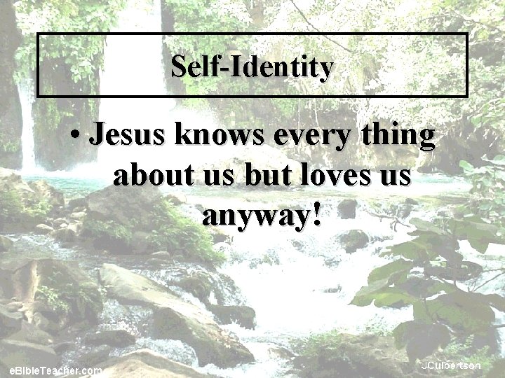 Self-Identity • Jesus knows every thing about us but loves us anyway! 