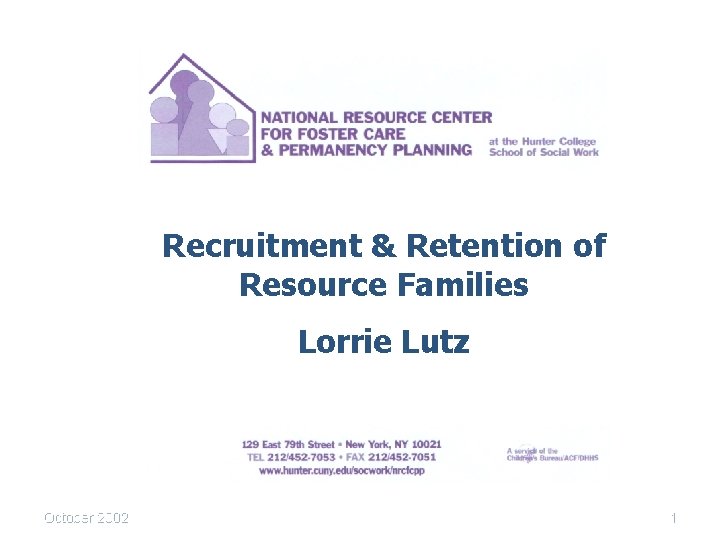 Recruitment & Retention of Resource Families Lorrie Lutz October 2002 1 