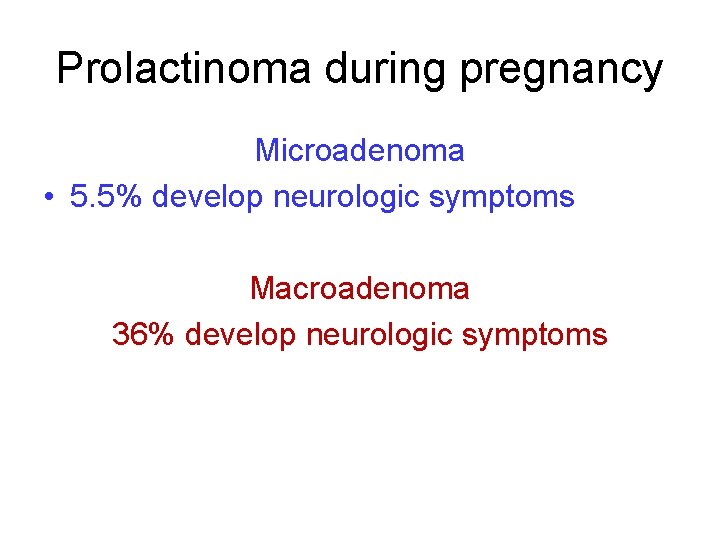 Prolactinoma during pregnancy Microadenoma • 5. 5% develop neurologic symptoms Macroadenoma 36% develop neurologic