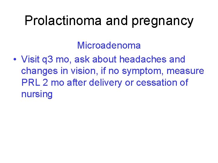 Prolactinoma and pregnancy Microadenoma • Visit q 3 mo, ask about headaches and changes