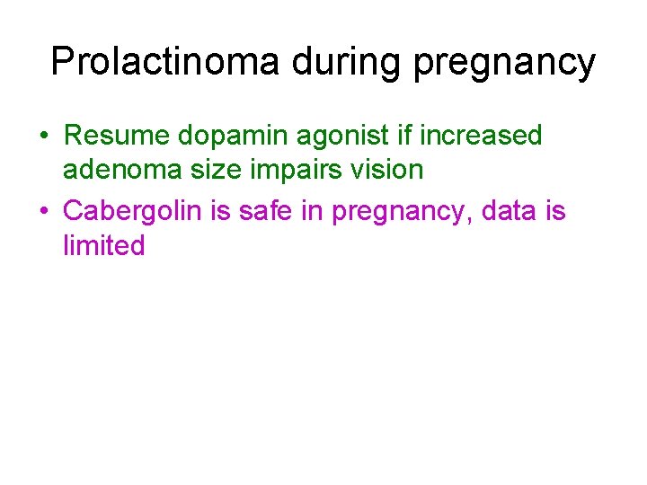 Prolactinoma during pregnancy • Resume dopamin agonist if increased adenoma size impairs vision •