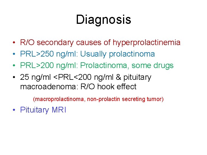 Diagnosis • • R/O secondary causes of hyperprolactinemia PRL>250 ng/ml: Usually prolactinoma PRL>200 ng/ml: