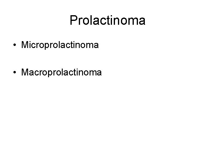 Prolactinoma • Microprolactinoma • Macroprolactinoma 