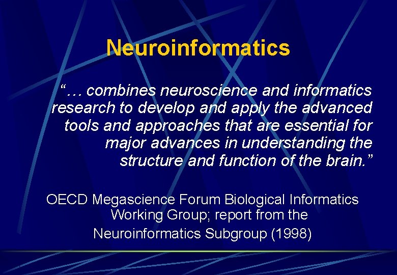 Neuroinformatics “… combines neuroscience and informatics research to develop and apply the advanced tools Neuroinformatics “… combines neuroscience and informatics research to develop and apply the advanced tools
