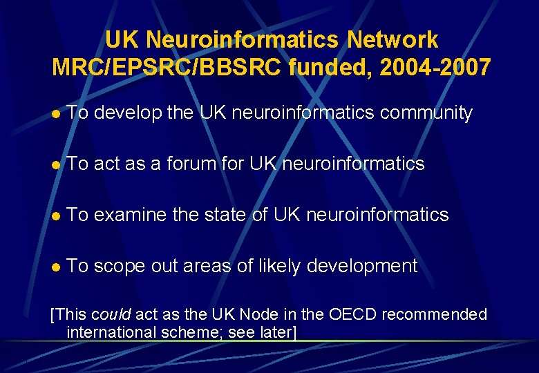 UK Neuroinformatics Network MRC/EPSRC/BBSRC funded, 2004 -2007 l To develop the UK neuroinformatics community UK Neuroinformatics Network MRC/EPSRC/BBSRC funded, 2004 -2007 l To develop the UK neuroinformatics community