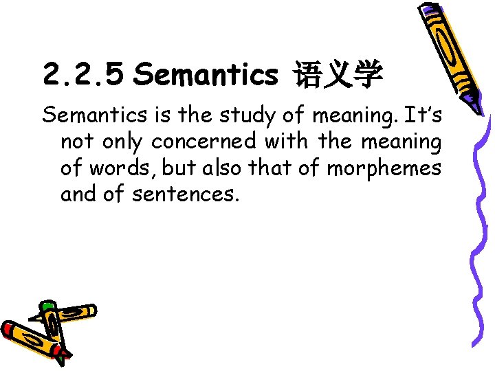 2. 2. 5 Semantics 语义学 Semantics is the study of meaning. It’s not only