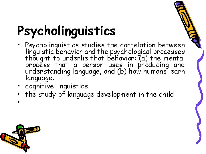 Psycholinguistics • Psycholinguistics studies the correlation between linguistic behavior and the psychological processes thought