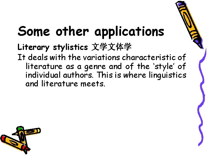 Some other applications Literary stylistics 文学文体学 It deals with the variations characteristic of literature